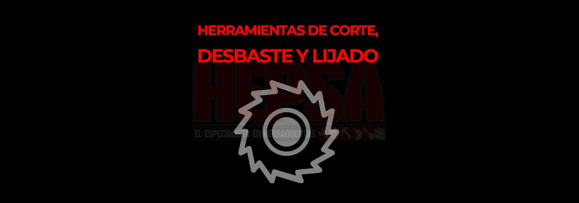 HERRAMIENTAS DE CORTE, DESBASTE Y LIJADO